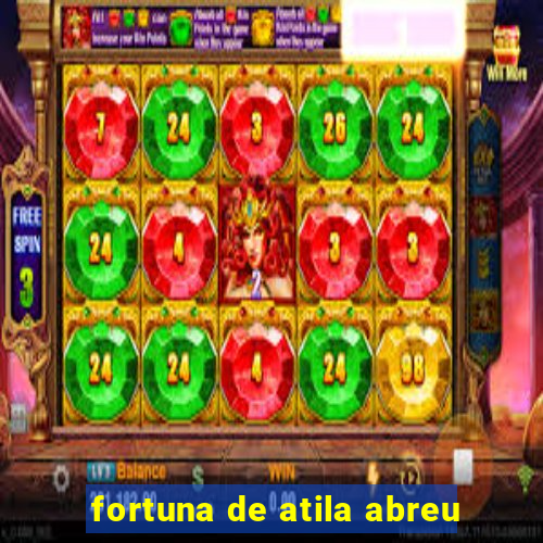 fortuna de atila abreu